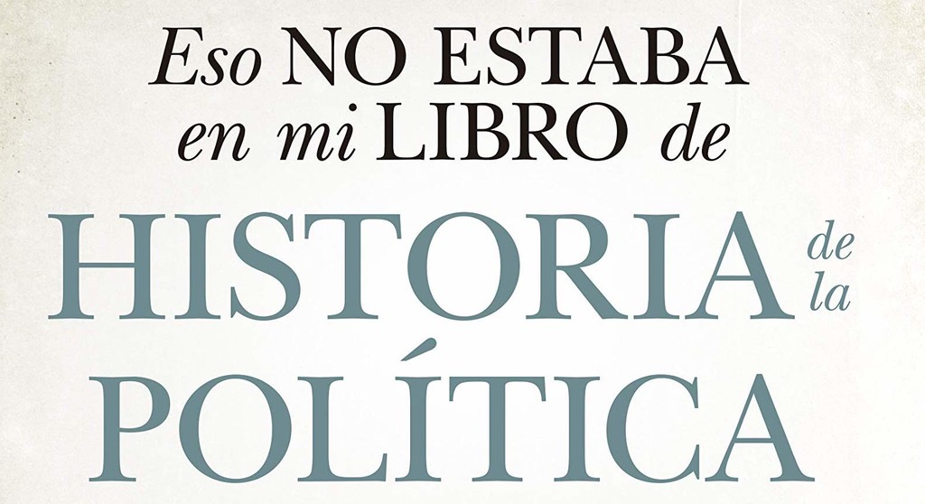 Libros que nos inspiran: 'Eso no estaba en mi libro de historia de la política', de Alfred López
